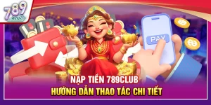 Nạp Tiền 789Club – Các Bước Thao Tác Chi Tiết