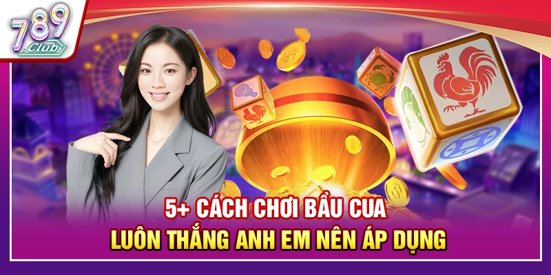 5+ Cách Chơi Bầu Cua Luôn Thắng Anh Em Nên Áp Dụng