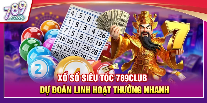 Xổ Số Siêu Tốc 789Club – Dự Đoán Linh Hoạt Thưởng Nhanh