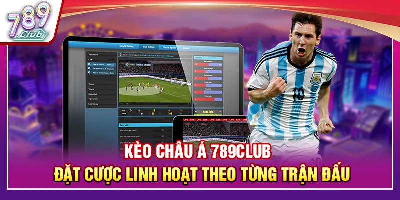 Kèo Châu Á 789Club – Đặt Cược Linh Hoạt Theo Từng Trận Đấu