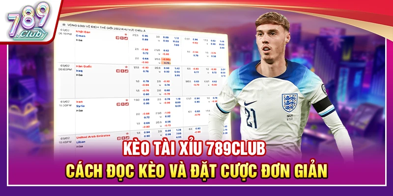 Kèo Tài Xỉu 789Club – Cách Đọc Kèo Và Đặt Cược Đơn Giản