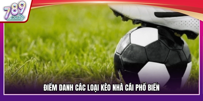 Các loại kèo nhà cái phổ biến mà người chơi thường gặp