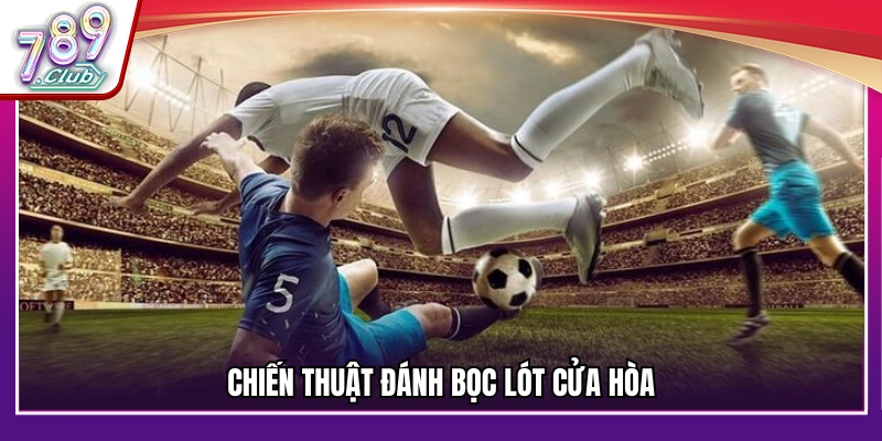 Chiến lược bọc lót cửa Hòa khi cá cược