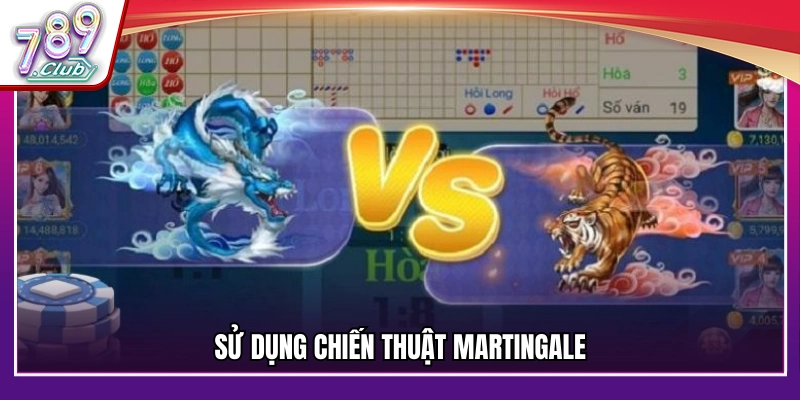 Mẹo chơi rồng hổ áp dụng chiến thuật Martingale
